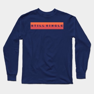 Still Single Long Sleeve T-Shirt